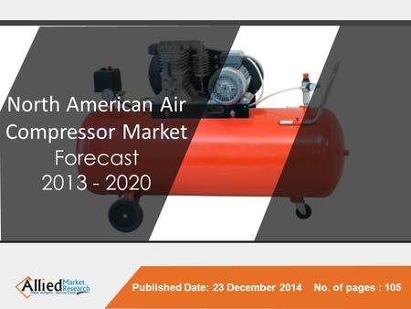 Published Date: 23 December 2014 No. of pages : 105 North American Air Compressor Market Forecast 2013 - 2020.