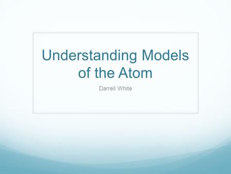 Understanding Models of the Atom Darrell White. Problem Students often have difficulty understanding historical models of the atom. Plum pudding model.