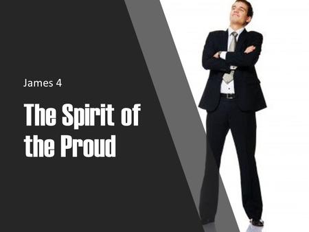 The Spirit of the Proud James 4. The Spirit of the Proud Pride is the most insidious of sins. It is seldom recognized in oneself. “For I say, through.