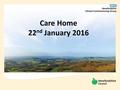 Care Home 22 nd January 2016. AGENDA Welcome and introduction Presentation on the principles of the draft contract Feedback from the engagement sessions.