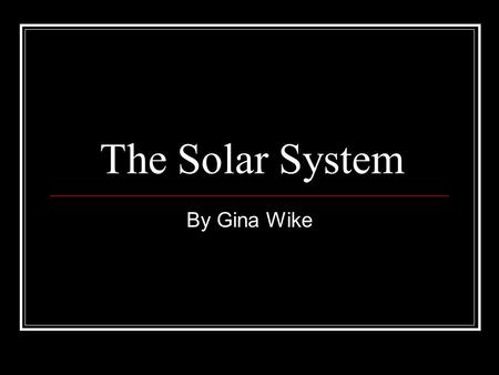 The Solar System By Gina Wike. Solar System Early Greeks thought that everything centered around the Earth. Copernicus thought differently. He said the.