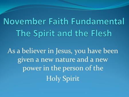 As a believer in Jesus, you have been given a new nature and a new power in the person of the Holy Spirit.