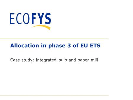 0 Allocation in phase 3 of EU ETS Case study: integrated pulp and paper mill.