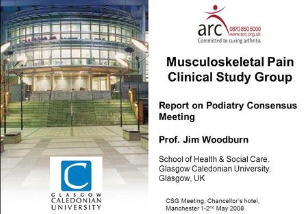 Musculoskeletal Pain Clinical Study Group Report on Podiatry Consensus Meeting Prof. Jim Woodburn School of Health & Social Care. Glasgow Caledonian University,