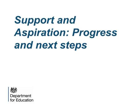 Support and Aspiration: Progress and next steps. The vision for change  Our vision is of a system in which: –Children’s special educational needs are.