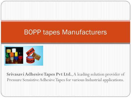 Srivasavi Adhesive Tapes Pvt Ltd., A leading solution provider of Pressure Sensistive Adhesive Tapes for various Industrial applications. BOPP tapes Manufacturers.