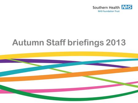 Autumn Staff briefings 2013. As a NHS patient, care is provided free at the time you need it, whether this is from a hospital or community nurse or.