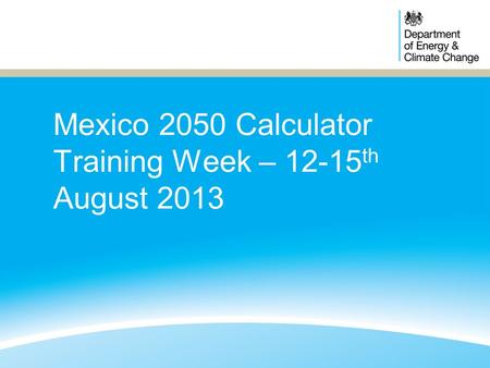 Mexico 2050 Calculator Training Week – 12-15 th August 2013.