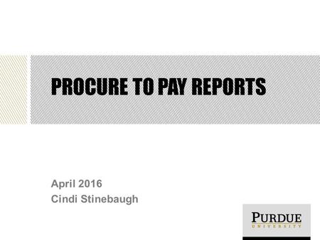 PROCURE TO PAY REPORTS April 2016 Cindi Stinebaugh.