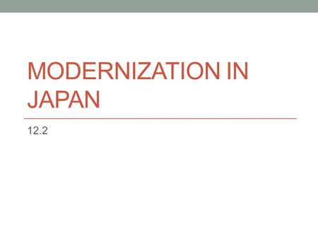 MODERNIZATION IN JAPAN 12.2. Setting the Stage Early 1600s – Japan closed itself from the world Tokugawa shoguns ran Japanese society very strictly Rigid.