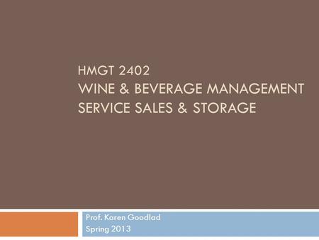 HMGT 2402 WINE & BEVERAGE MANAGEMENT SERVICE SALES & STORAGE Prof. Karen Goodlad Spring 2013.