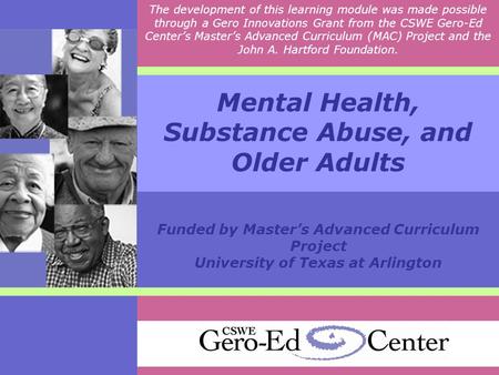Mental Health, Substance Abuse, and Older Adults Funded by Master’s Advanced Curriculum Project University of Texas at Arlington The development of this.