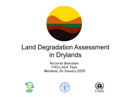 Land Degradation Assessment in Drylands Riccardo Biancalani FAO LADA Team Mendoza, 26 January 2009.