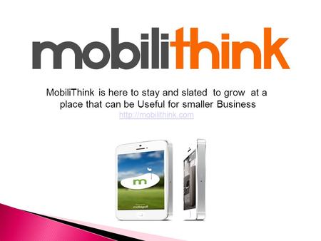 MobiliThink is here to stay and slated to grow at a place that can be Useful for smaller Business