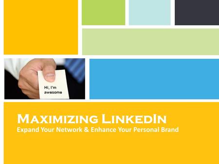 Maximizing LinkedIn Expand Your Network & Enhance Your Personal Brand Hi, I’m awesome.