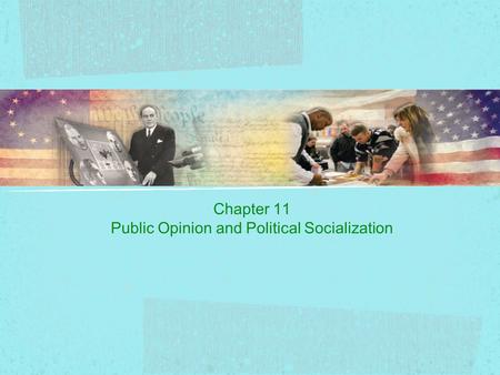Chapter 11 Public Opinion and Political Socialization.