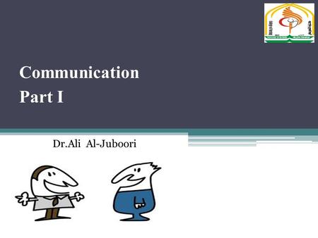 Communication Part I Dr.Ali Al-Juboori. Communication is the process by which information is exchanged between the sender and receiver. The six aspects.