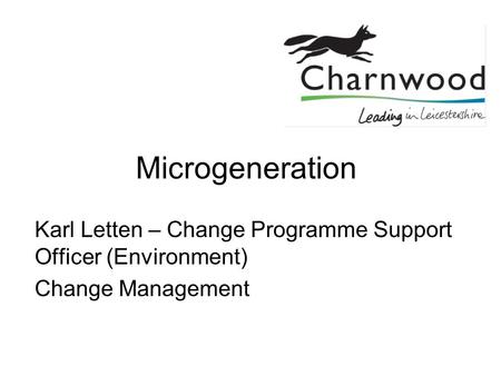 Microgeneration Karl Letten – Change Programme Support Officer (Environment) Change Management.