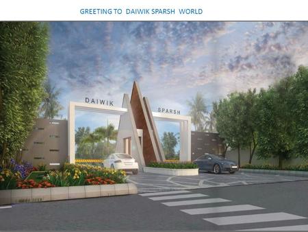 GREETING TO DAIWIK SPARSH WORLD. Daiwik Housing Pvt. Ltd.  Daiwik Housing is the prominent Real Estate & Builder Company in the Silicon City Bangalore.