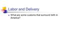 Labor and Delivery What are some customs that surround birth in America?