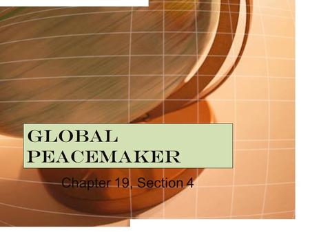 Global Peacemaker Chapter 19, Section 4. Wilson’s Vision for Peace Fourteen Points – Wilson’s proposal in 1918 for a postwar European peace It called.