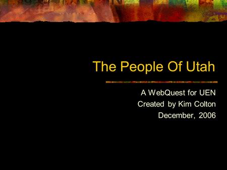 The People Of Utah A WebQuest for UEN Created by Kim Colton December, 2006.
