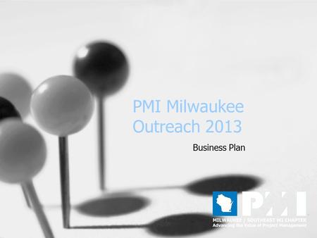 PMI Milwaukee Outreach 2013 Business Plan. Mission Statement PMI Outreach is responsible for creating alliances with business and professional organizations.
