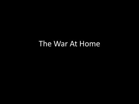 The War At Home. The War Economy Entire economy mobilized towards the war Congress gave President Wilson control over the economy Workers were told to.