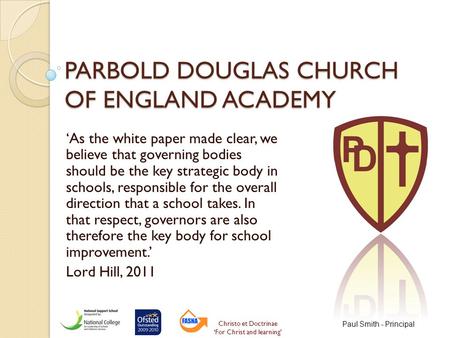 PARBOLD DOUGLAS CHURCH OF ENGLAND ACADEMY ‘As the white paper made clear, we believe that governing bodies should be the key strategic body in schools,