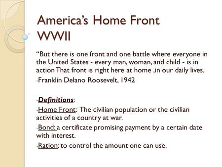 America’s Home Front WWII “But there is one front and one battle where everyone in the United States - every man, woman, and child - is in action That.