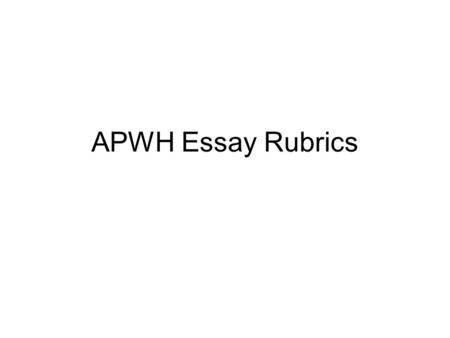 APWH Essay Rubrics. Comparison Essay THESIS, THESIS, THESIS! Provide BRIEF background info Include both similarities AND differences in your thesis (How.