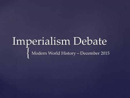 { Imperialism Debate Modern World History – December 2015.