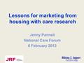 Lessons for marketing from housing with care research Jenny Pannell National Care Forum 6 February 2013.