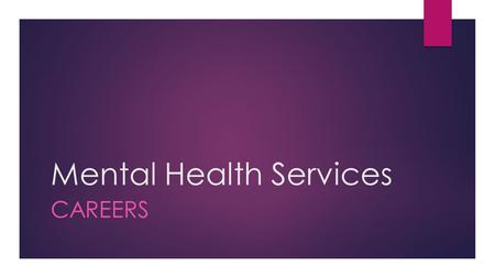 Mental Health Services CAREERS. Mental Health Careers  Psychiatrist  Psychologist  Counselor  Social worker  Mental health technician  Mental health.