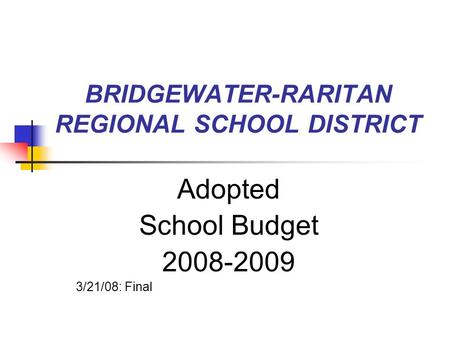 BRIDGEWATER-RARITAN REGIONAL SCHOOL DISTRICT Adopted School Budget 2008-2009 3/21/08: Final.