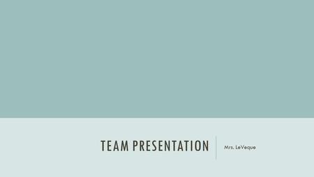 TEAM PRESENTATION Mrs. LeVeque. 8-10 MINUTE PRESENTATION Develop a presentation that conveys your key findings and deliver it to an audience of your peers.