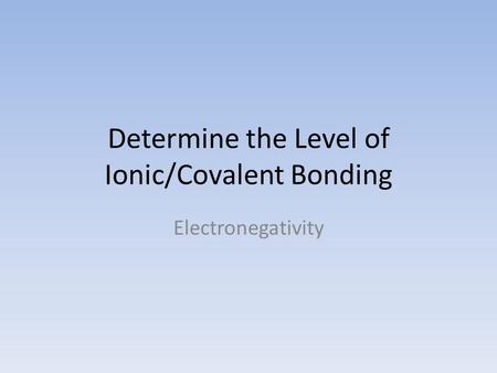Determine the Level of Ionic/Covalent Bonding Electronegativity.
