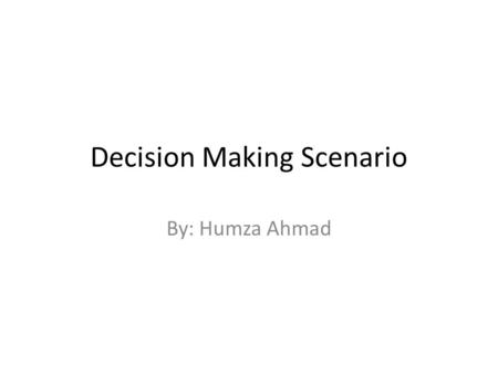 Decision Making Scenario By: Humza Ahmad. Alcohol Scenario #1 Case Study: You often do your homework with a few classmates at a friend’s house after school.