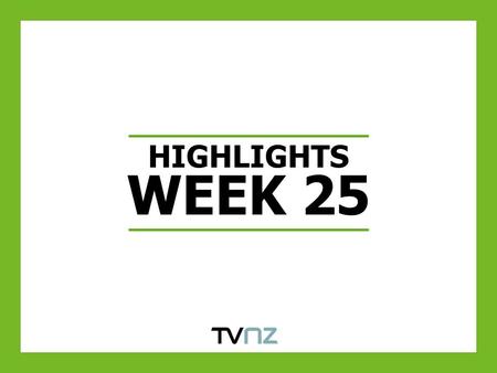 HIGHLIGHTS WEEK 25. HIGHEST WEEK 25 VIEWING LEVELS IN AT LEAST 14 YEARS Source: TV MAP, Based on Week 25. Highest PUT’s for AP 5+ and AP 25-54 since 1996.