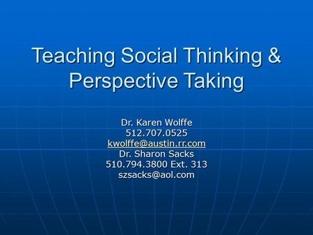 Teaching Social Thinking & Perspective Taking Dr. Karen Wolffe 512.707.0525 Dr. Sharon Sacks 510.794.3800 Ext. 313