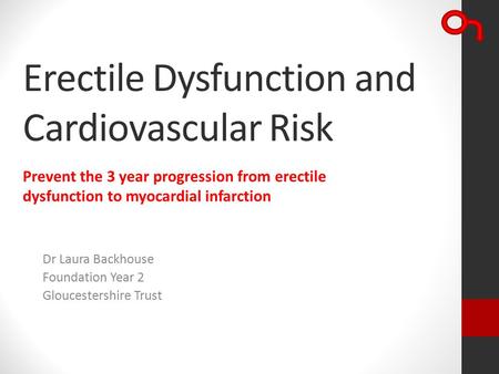 Erectile Dysfunction and Cardiovascular Risk Dr Laura Backhouse Foundation Year 2 Gloucestershire Trust Prevent the 3 year progression from erectile dysfunction.