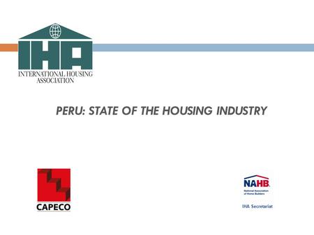 PERU: STATE OF THE HOUSING INDUSTRY IHA Secretariat.