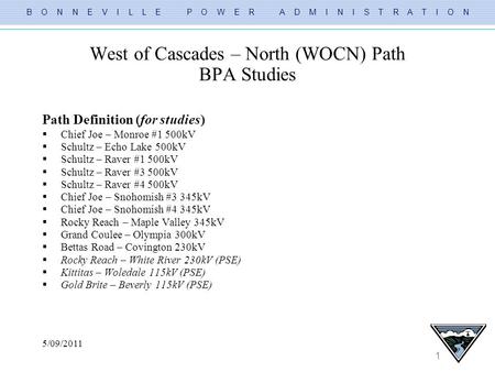 B O N N E V I L L E P O W E R A D M I N I S T R A T I O N 1 5/09/2011 West of Cascades – North (WOCN) Path BPA Studies Path Definition (for studies) 