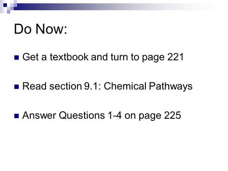 Do Now: Get a textbook and turn to page 221 Read section 9.1: Chemical Pathways Answer Questions 1-4 on page 225.