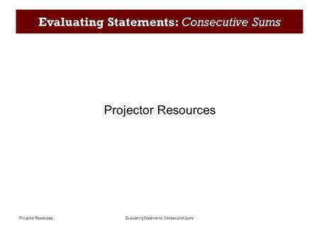 Evaluating Statements: Consecutive SumsProjector Resources Evaluating Statements: Consecutive Sums Projector Resources.