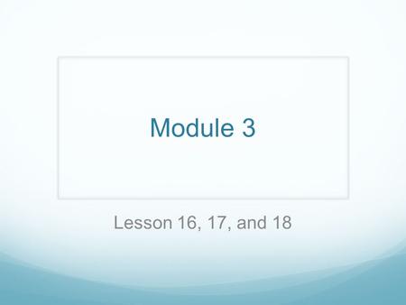 Module 3 Lesson 16, 17, and 18. Objective Compare two three-digit numbers using, and =. Order numbers in different forms.