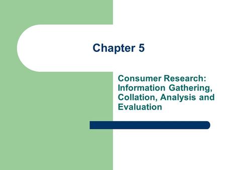 Consumer Research: Information Gathering, Collation, Analysis and Evaluation Chapter 5.