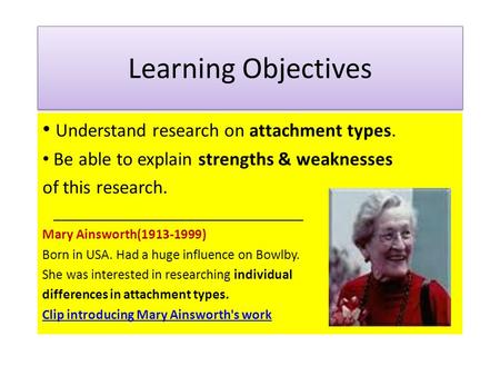 Learning Objectives Understand research on attachment types. Be able to explain strengths & weaknesses of this research. ______________________________.