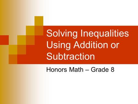 Solving Inequalities Using Addition or Subtraction Honors Math – Grade 8.