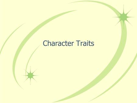 Character Traits. What are character traits? A word to describe a person Not a physical trait which describes a person’s physical features (the way they.